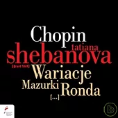 Tatiana Shebanova plays Chopin: Variations, Mazurkas, Rondos, etc.. / Tatiana Shebanova