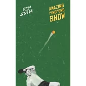 GYM AND SWIM /《 AMAZING PING PONG SHOW 》