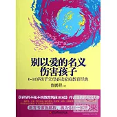 別以愛的名義傷害孩子：0~18歲孩子父母必讀家庭教育經典