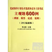 黨政領導干部公開選拔和競爭上崗考試：主觀題600題(辨析、簡答、論述、案例)(2013最新版)