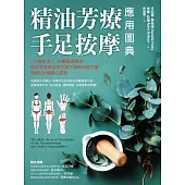 精油芳療.手足按摩應用圖典：3大按摩法 × 38種基礎精油，結合芳香療法與中醫穴道的治癒力量，改善120個身心症狀 (電子書)