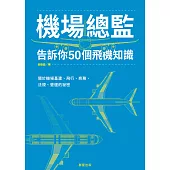 機場總監告訴你50個飛機知識：關於機場基建、飛行、商務、法規、營運的祕密 (電子書)