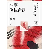 追求終極青春【博客來獨家作者簽名版】：楊照談三島由紀夫(日本文學名家十講6) (電子書)