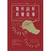 如何說好真實故事?：從取材、構思、下筆、改寫、修潤到定稿，創意非虛構寫作教父教你不靠捏造或杜撰，掌握紀實寫作的訣竅，寫出好故事 (電子書)