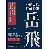不愚忠的抗命將軍岳飛：於兵荒馬亂中誕生，領岳家軍殺敵無數，不畏權勢，成為一代抗金名將! (電子書)