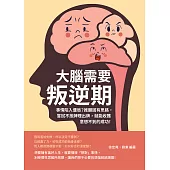 大腦需要叛逆期：事情陷入僵局?推翻固有思路，嘗試不按牌理出牌，就能收獲意想不到的成功! (電子書)