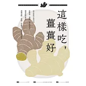 這樣吃，薑薑好：最完整的生薑百科，從種類、選購、保存到功效，獨家收錄80道薑製漬物、甜點、常備菜、家常菜全料理 (電子書)