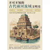 不可不知的古代兩河流域文明史：泥板楔文×城市雛形×大洪水史詩×創世神話，美索不達米亞埋藏的歷史詩篇，遠在西元之前! (電子書)