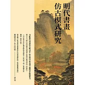 明代書畫仿古模式研究：分析明代書畫仿古模式中，仿古與自由表達之間的矛盾和張力 (電子書)