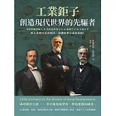 工業鉅子，創造現代世界的先驅者：家族財團創始人×食品包裝業之父×商場王子×石油大亨……從工業時代直至現代，追溯商界巨頭的足跡! (電子書)