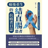 癌後重生──結直腸患者的抗癌者日誌：九位患者與家屬親身經歷，少走彎路便能順利康復 (電子書)