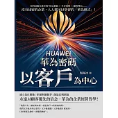 華為密碼──以客戶為中心!如何征服全球市場?核心價值×生存策略×顧客導向……沒有祕密的企業，人人都可以學習的「華為模式」! (電子書)