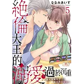 絕倫大王的溺愛過於沉重~我可背負不了拯救世界的使命~05 (電子書)