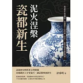 泥火涅槃，瓷都新生：從衰敗中再造輝煌，景德鎮匠人如何將一抔泥土，鍛造成傳世藝術瑰寶？ (電子書)