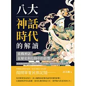 八大神話時代的解讀，重構神話在歷史與信仰中的影響：將神話置於多學科視角，融匯史學、文學與人類學觀點，強調其歷史化與文化基因的意義 (電子書)