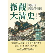 微觀大清史，從草原開始的帝國：帝王夢、宮妃淚、名臣志、百姓話……從鐵騎入關說起，看權力與愛恨交織的大清百年記憶 (電子書)