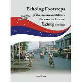 Echoing Footsteps of the American Military Presence in Taiwan: Taichung in the 1960s (電子書)