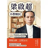 梁啟超，不教順民：反八股、拒絕考試崇拜、主張自覺興趣!飲冰室主人以課堂引路走出愚民時代 (電子書)