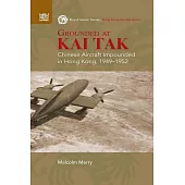 Grounded at Kai Tak: Chinese Aircraft Impounded in Hong Kong, 1949–1952 (電子書)