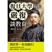復旦大學校長嚴復談教育：體用一致，中西會通，從翻譯《天演論》到革新京師大學堂，他以教育奠定國民之基 (電子書)