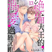 絕倫大王的溺愛過於沉重~我可背負不了拯救世界的使命~13 (電子書)