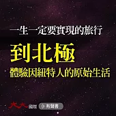 一生一定要實現的旅行：到北極 體驗因紐特人的原始生活 (有聲書)