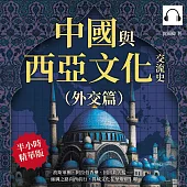 中國與西亞文化交流史(外交篇)：波斯軍團、阿拉伯香藥、回回欽天監……絲綢之路向西前行，異域文化在華熠熠生暉 (有聲書)