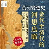 黃河變遷史──金代至清代的河患鳥瞰：利河南行誤說×河史通史異同×治河主張分歧×河事簡表編制……從民族主義到河務政策，看歷代河徙諸問 (有聲書)