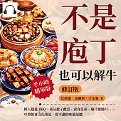 不是庖丁，也可以解牛(修訂版)：野人超愛BBQ、易牙殺子獻烹、素食皇帝、廢片變肺片……中華飲食文化筆記，寫不盡的味蕾記憶 (有聲書)