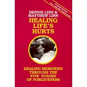 Healing Life’s Hurts: Healing Memories Through Five Stages of Forgiveness