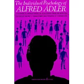 Individual Psychology of Alfred Adler: A Systematic Presentation in Selections from His Writings