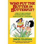 Who Put the Butter in Butterfly?: And Other Fearless Investigations Into Our Illogical Language