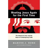 Meeting Jesus Again for the First Time: The Historical Jesus & the Heart of Contemporary Faith