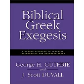 Biblical Greek Exegesis: A Graded Approach to Learning Intermediate and Advanced Greek