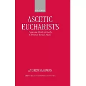 Ascetic Eucharists: Food and Drink in Early Christian Ritual Meals