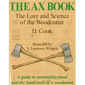 The Ax Book: The Lore and Science of the Woodcutter