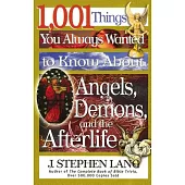 1,001 Things You Always Wanted to Know about Angels, Demons, and the Afterlife