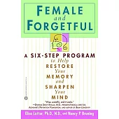 Female and Forgetful: A Six-Step Program to Help Restore Your Memory and Sharpen Your Mind