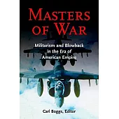 Masters of War: Militarism and Blowback in the Era of American Empire