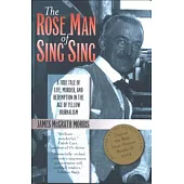 The Rose Man of Sing Sing: A True Tale of Life, Murder, and Redemption in the Age of Yellow Journalism