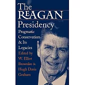 The Reagan Presidency: Pragmatic Conservatism and Its Legacies