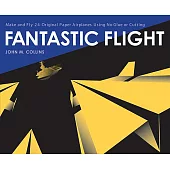 Fantastic Flight: Make and Fly 24 Original Paper Airplanes Using No Glue or Cutting