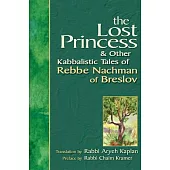 The Lost Princess & Other Kabbalistic Tales Of Rebbe Nachman Of Breslov