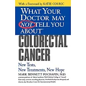 What Your Doctor May Not Tell You About Colorectal Cancer: New Tests, New Treatments, New Hope