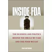 Inside The FDA: The Business And Politics Behind The Drugs We Take And The Food We Eat