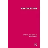 Pragmatism: Critical Concepts In Philosophy