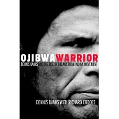 Ojibwa Warrior: Dennis Banks And The Rise Of The American Indian Movement