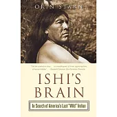 Ishi’s Brain: In Search of Americas Last ’wild’ Indian
