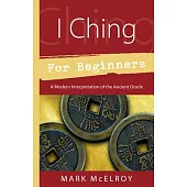 I Ching For Beginners: A Modern Interpretation Of The Ancient Oracle