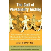 The Cult of Personality Testing: How Personality Tests Are Leading Us to Miseducate Our Children, Mismanage Our Companies, and Misunderstand Ourselves